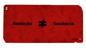 Leia mais sobre o artigo Ambição ≠ Ganância
